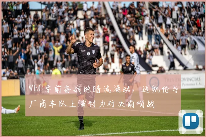 WEC季前备战地暗流涌动，迈凯伦与厂商车队上演耐力对决前哨战